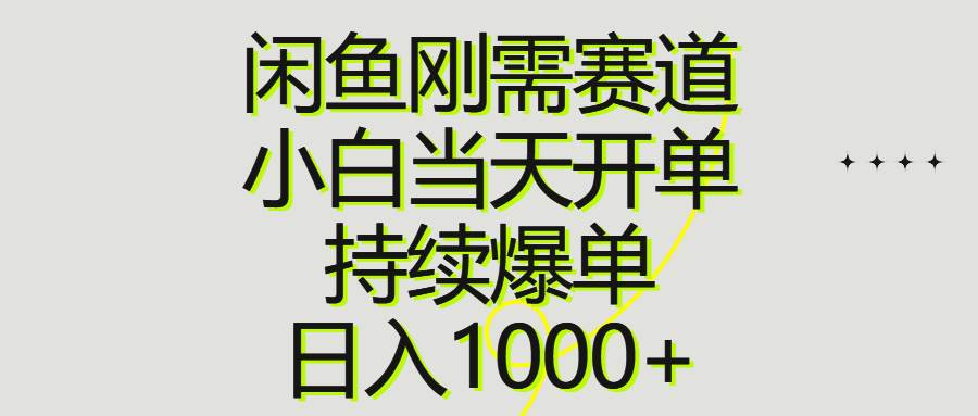 闲鱼刚需赛道，小白当天开单，持续爆单，日入1000+-源码交易网