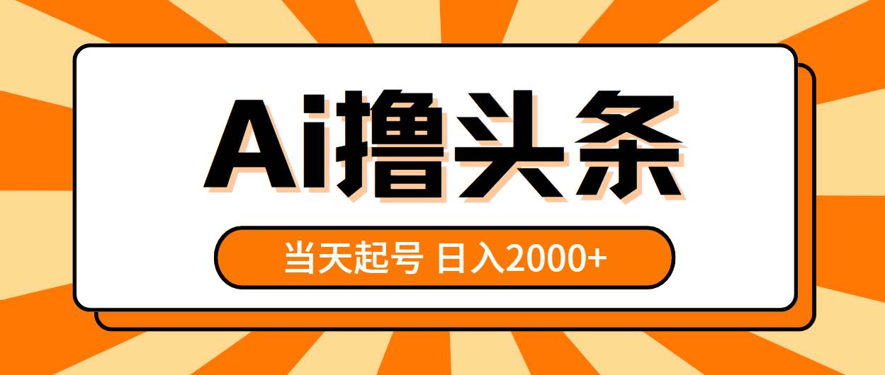 AI撸头条，当天起号，第二天见收益，日入2000+-源码交易网