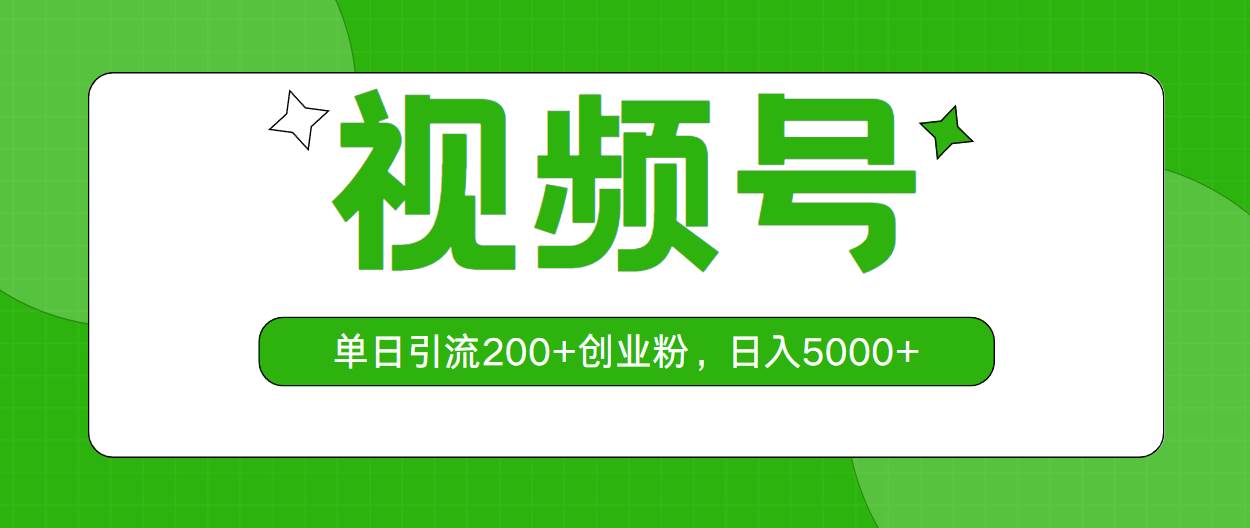 视频号，单日引流200+创业粉，日入5000+-源码交易网