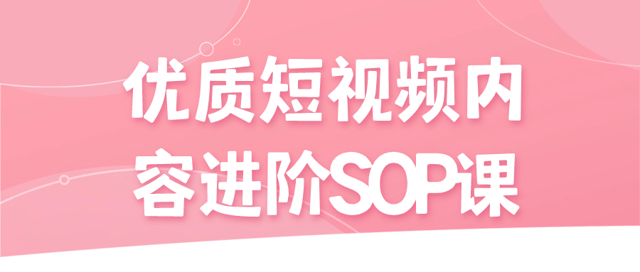 优质短视频内容进阶SOP课-源码交易网