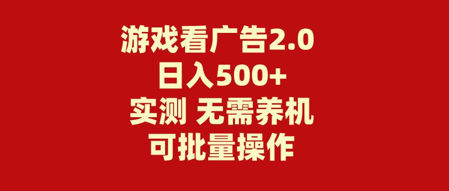 游戏看广告2.0 无需养机 操作简单 没有成本 日入500+-源码交易网