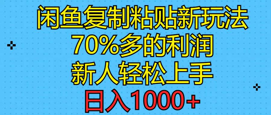 闲鱼复制粘贴新玩法，70%利润，新人轻松上手，日入1000+-源码交易网