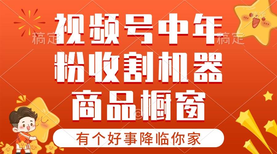 【有个好事降临你家】-视频号最火赛道，商品橱窗，分成计划 条条爆-源码交易网