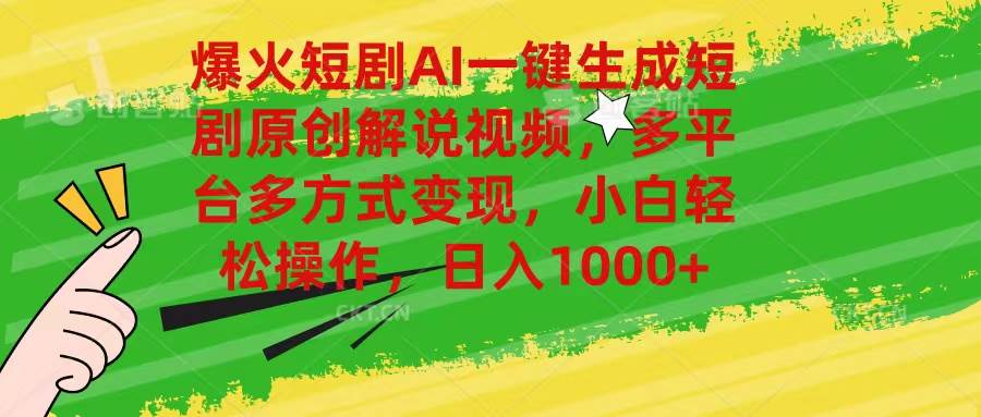 爆火短剧AI一键生成原创解说视频，多平台多方式变现，小白轻松操作-源码交易网