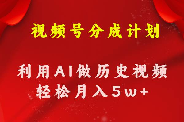 视频号创作分成计划 利用AI做历史知识科普视频 月收益轻松50000+-源码交易网
