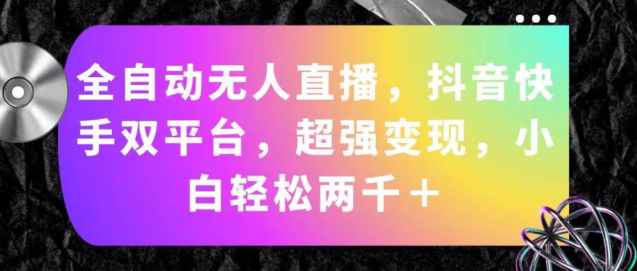全自动无人直播，抖音快手双平台，超强变现，小白轻松两千＋-源码交易网