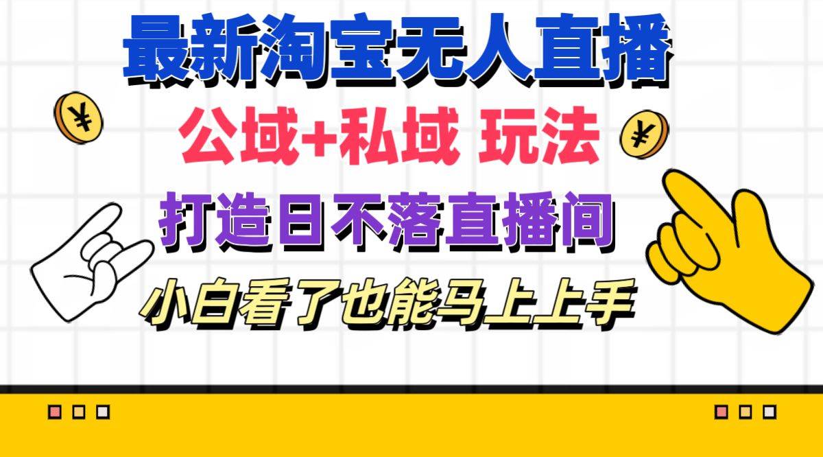最新淘宝无人直播 公域+私域玩法打造真正的日不落直播间-源码交易网