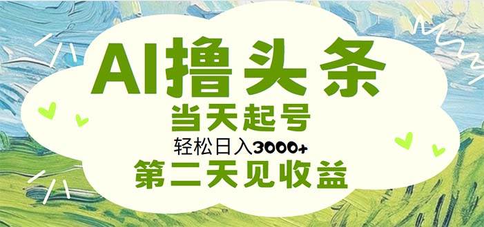 AI撸头条，轻松日入3000+无脑操作，当天起号，第二天见收益-源码交易网