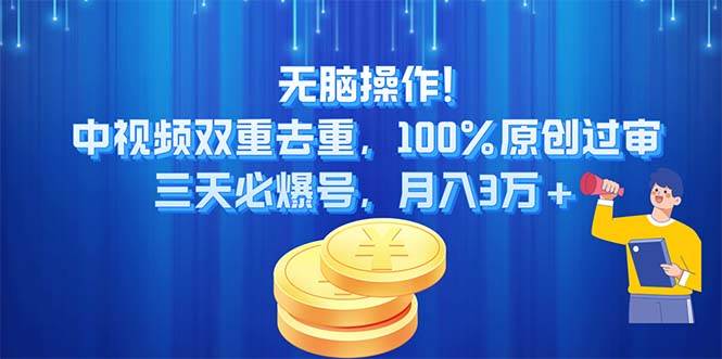 无脑操作!中视频双重去重，100%原创过审，三天必爆号，月入3万+-源码交易网