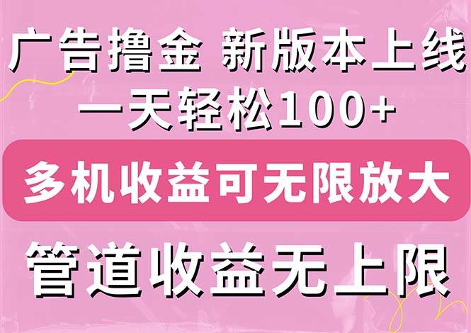 广告撸金新版内测，收益翻倍！每天轻松100+，多机多账号收益无上限-源码交易网